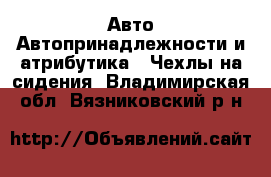 Авто Автопринадлежности и атрибутика - Чехлы на сидения. Владимирская обл.,Вязниковский р-н